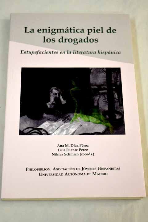 La enigmática piel de los drogados : estupefacientes en la literatura hispánica Books