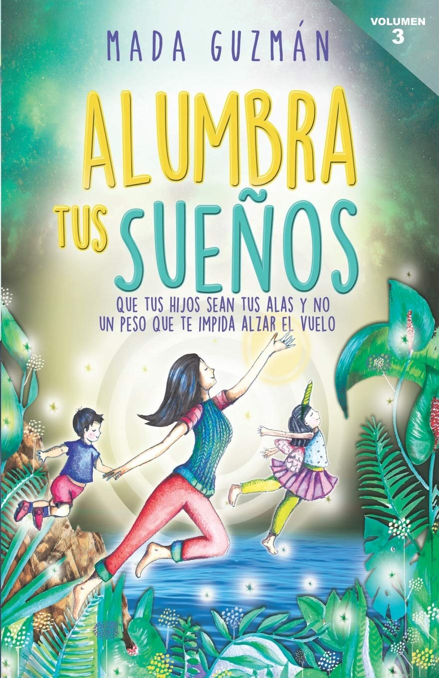 Alumbra tus sueños: Que tus hijos sean tus alas y no un peso que te impida alzar el vuelo Business, Finance & Career