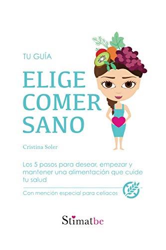ELIGE COMER SANO: Los 5 pasos para desear, empezar y mantener una alimentación que cuide tu salud. Con mención especial para celíacos Psychology