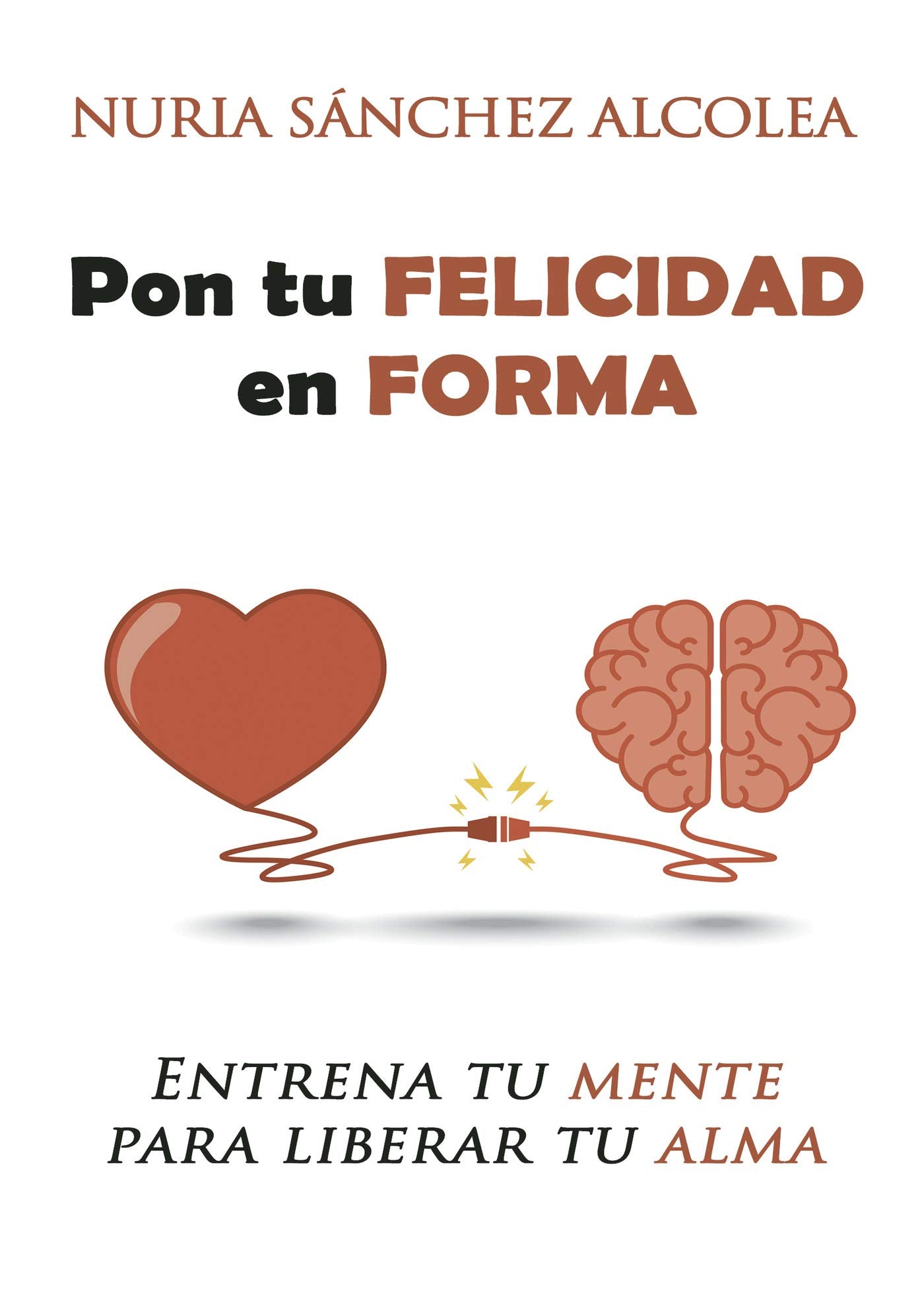 Pon tu felicidad en forma: Entrena tu mente para liberar tu alma Business, Finance & Career