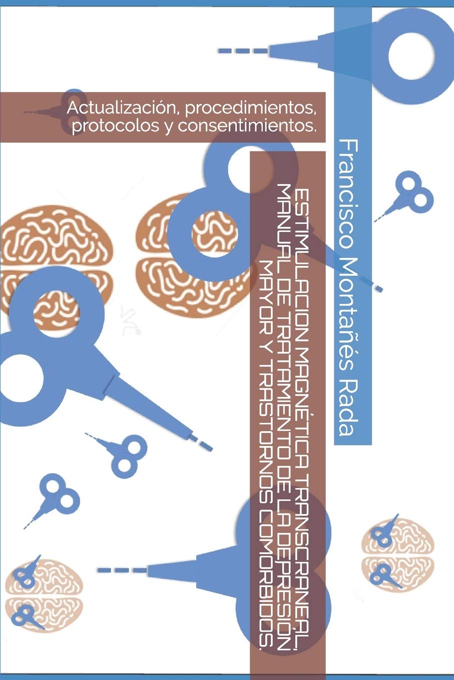ESTIMULACION MAGNÉTICA TRANSCRANEAL, MANUAL DE TRATAMIENTO DE LA DEPRESIÓN MAYOR Y TRASTORNOS COMÓRBIDOS.: Actualización, procedimientos, protocolos y consentimientos. Medicine