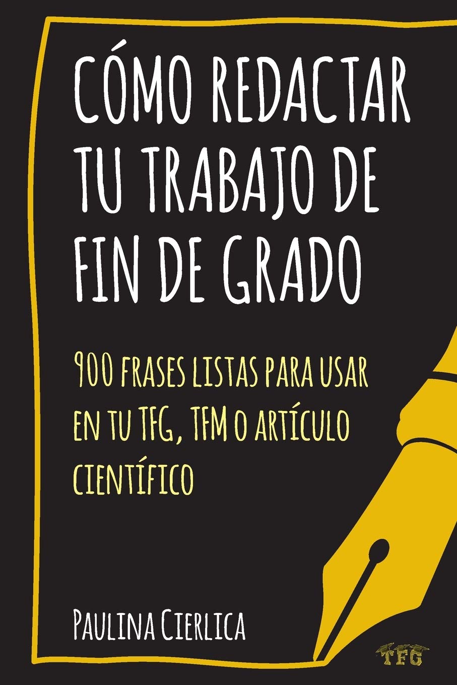 Cómo redactar tu trabajo de fin de grado: 900 frases listas para usar en tu TFG, TFM o artículo científico Reference Books