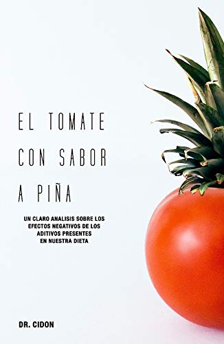 El tomate con sabor a piña : un claro análisis sobre los efectos negativos de los aditivos presentes en nuestra dieta Books