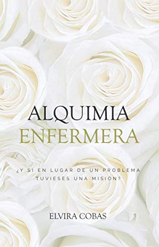 Alquimia Enfermera: ¿Y si en lugar de un problema tuvieses una misión? (La Revolución Enfermera) book