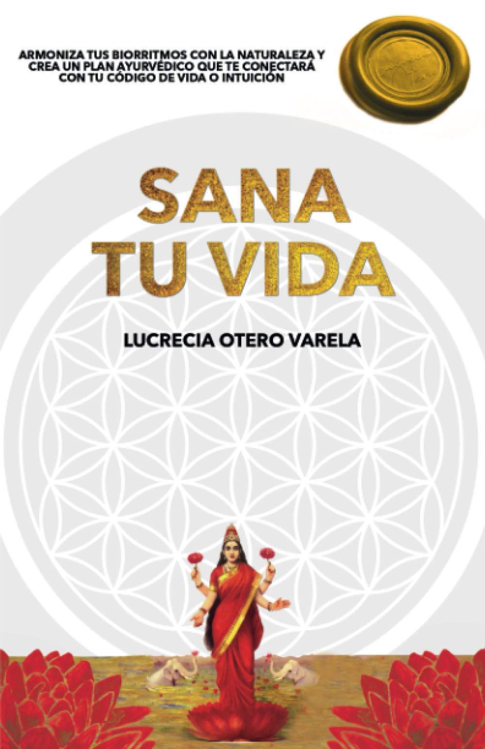 Sana Tu Vida: Armoniza Tus Biorritmos Con La Naturaleza Y Crea Un Plan Ayurvedico Que Te Conectará Con Tu Codigo de Vida O Intuicion book