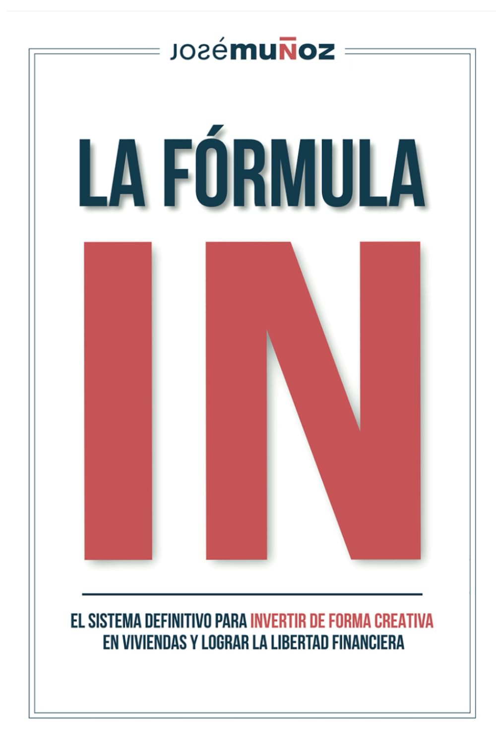 La fórmula IN : el sistema definitivo para invertir de forma creativa en viviendas y lograr la libertad financiera Business, Finance & Career