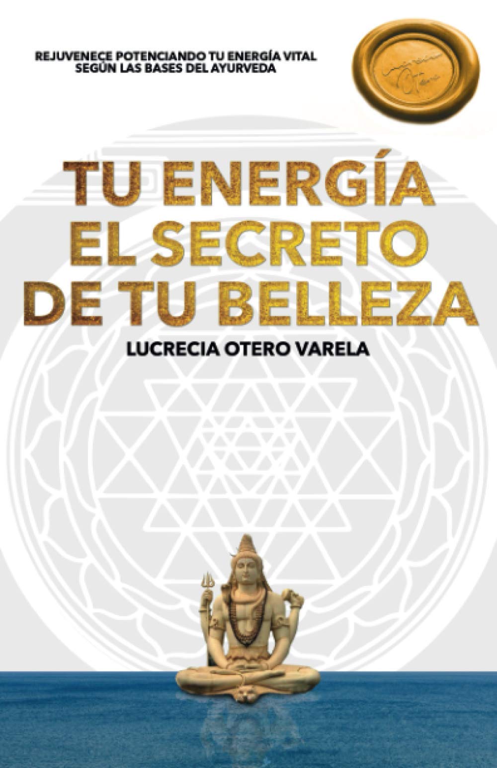 Tu Energia El Secreto de Tu Belleza: Rejuvenece Potenciando Tu Energia Vital Segun Las Bases del Ayurveda Health, Nutrition & Fitness