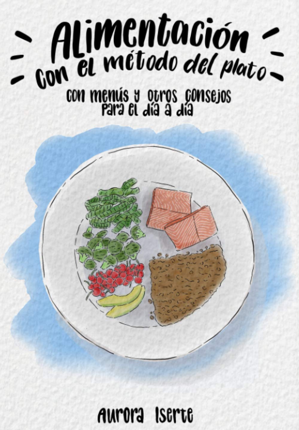 ALIMENTACIÓN CON EL MÉTODO DEL PLATO: Con menús y otros consejos para el día a día Health, Nutrition & Fitness