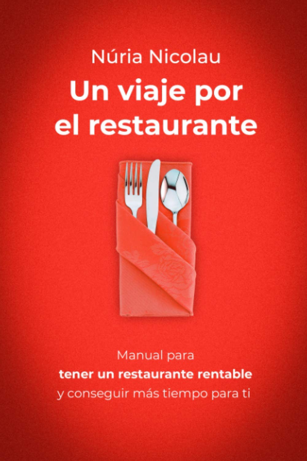 UN VIAJE POR EL RESTAURANTE: Manual para tener un restaurante rentable y conseguir más tiempo para ti Business, Finance & Career