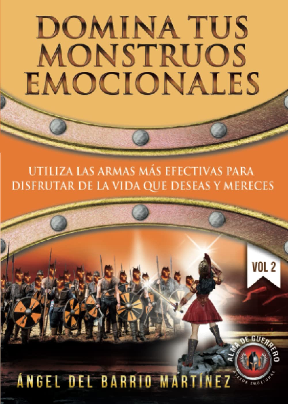 Domina tus Monstruos Emocionales: Utiliza las Armas más Efectivas para Disfrutar de la Vida que deseas y mereces (Vol. 2 - Desarrollo Personal y Autoayuda) book