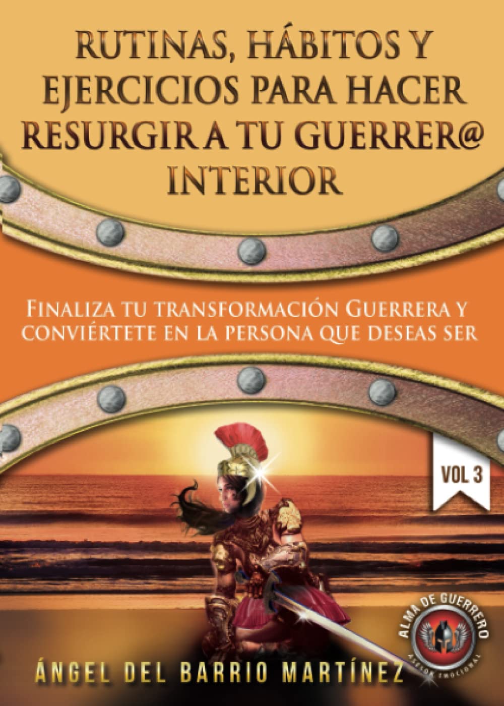 Rutinas, Hábitos y Ejercicios para hacer Resurgir a tu Guerrer@ Interior.: Finaliza tu Transformación Guerrera y Conviértete en la persona que deseas ser (Vol. 3 - Desarrollo Personal y Autoayuda) book