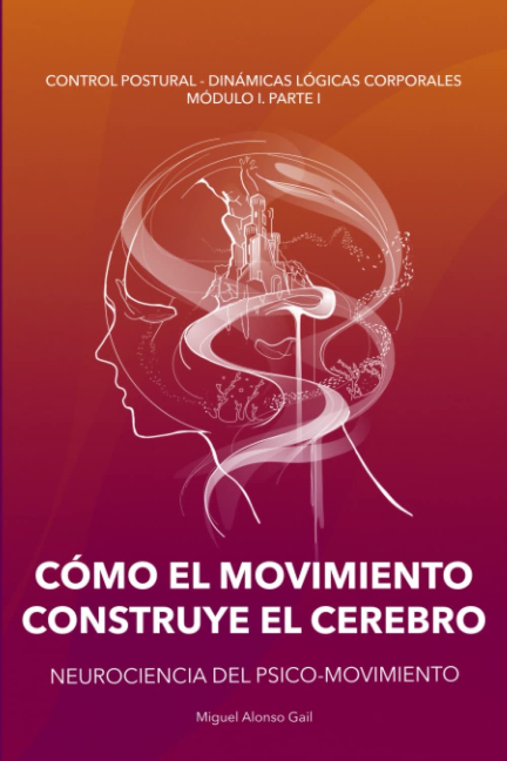 CÓMO EL MOVIMIENTO CONSTRUYE EL CEREBRO: Neurociencia del Psico-Movimiento (Curso Control Postural - Dinámicas Lógicas Posturales (CP-DLC), Band 2) Medicine