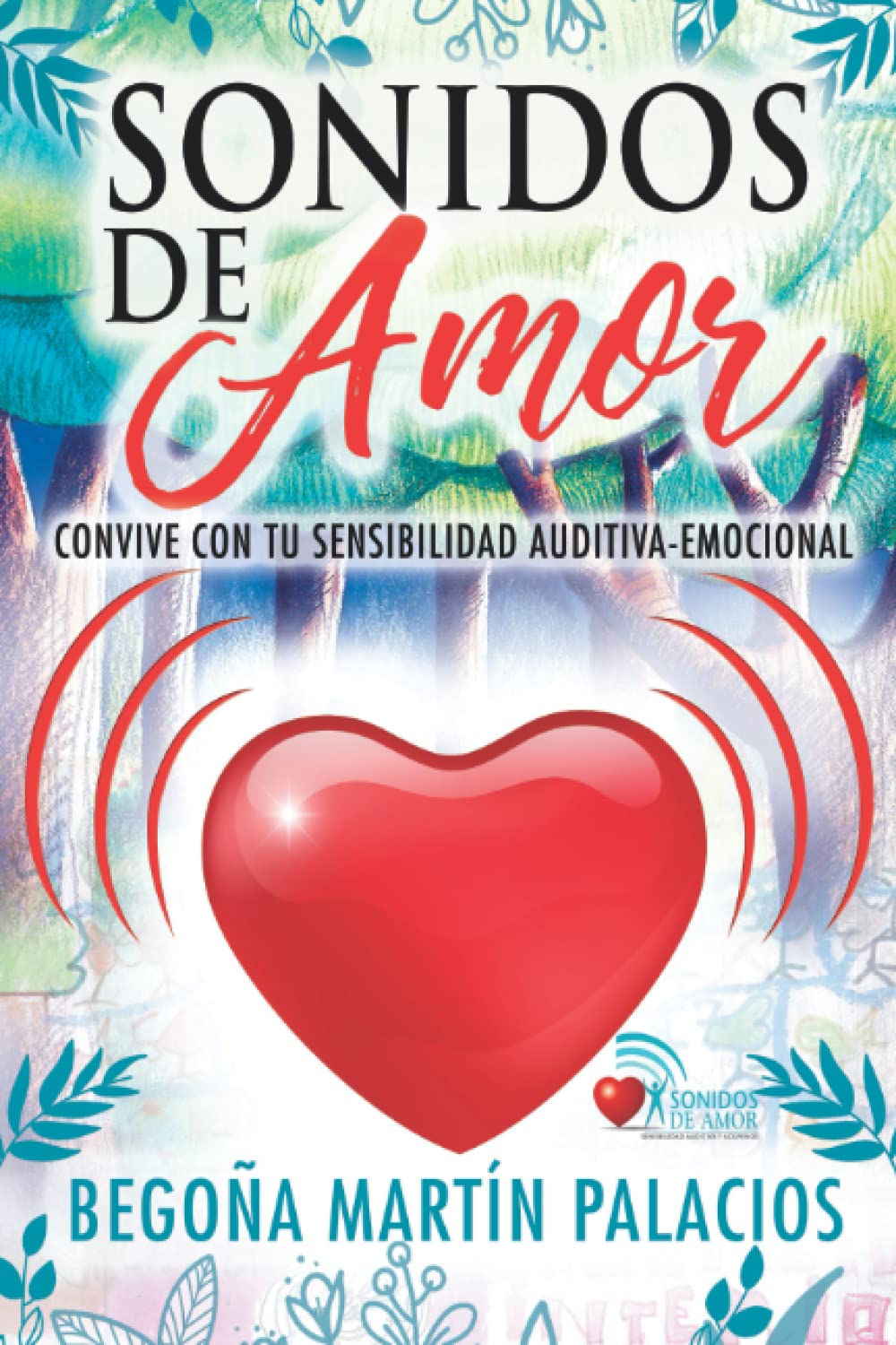 Sonidos de Amor: Convive con tu sensibilidad auditiva emocional (Encuentra los sonidos de Amor. Vive con tu sensibilidad auditiva emocional) Natural Sciences