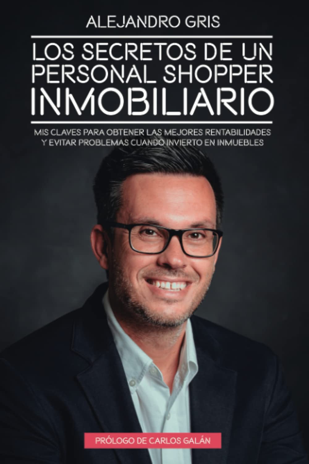 Los secretos de un Personal Shopper Inmobiliario: Mis claves para obtener las mejores rentabilidades y evitar problemas cuando invierto en inmuebles Business, Finance & Career