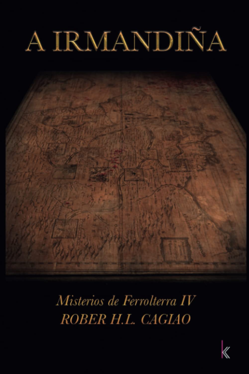 A Irmandiña: Misterios de Ferrolterra IV: El misterio, la intriga y los asesinatos se mezclan con la Historia en una emocionante aventura. book