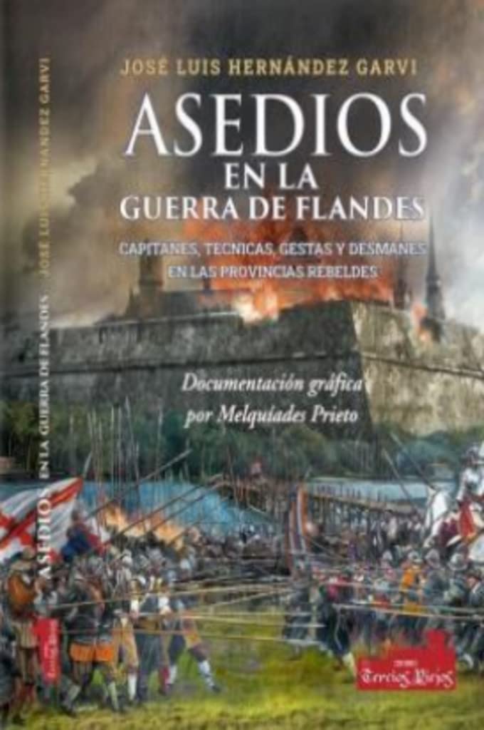 Asedios en la Guerra de Flandes : capitanes, técnicas, gestas y desmanes en las provincias rebeldes Books