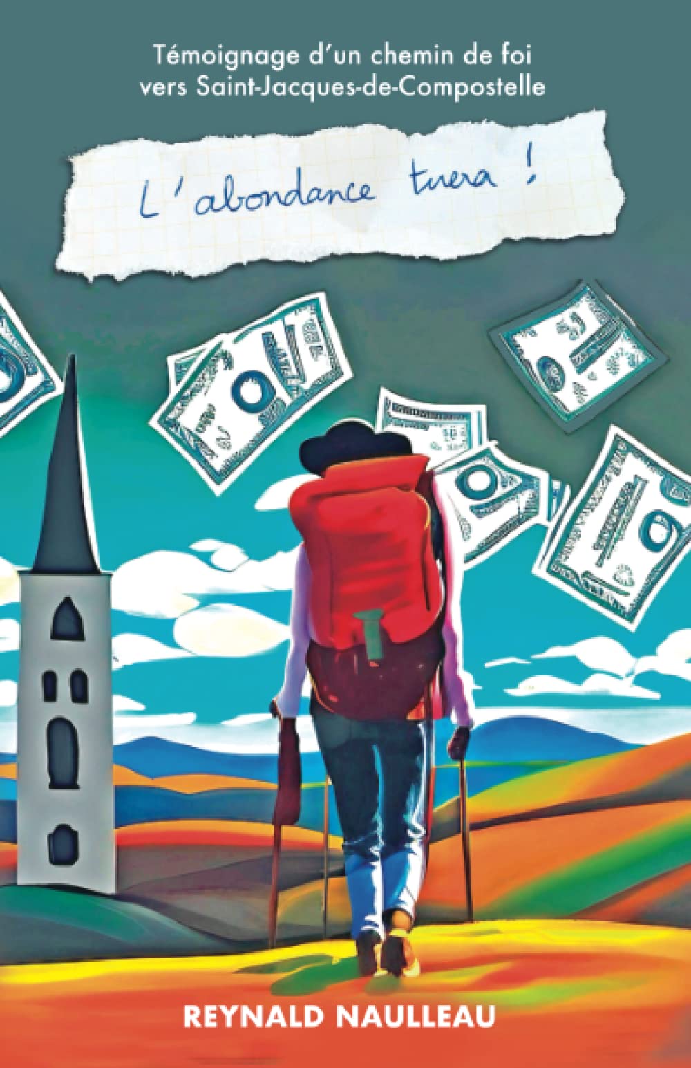 L'abondance tuera !: Témoignage d'un chemin de foi vers Saint-Jacques-de-Compostelle. Par Reynald NAULLEAU Religion & Esotericism