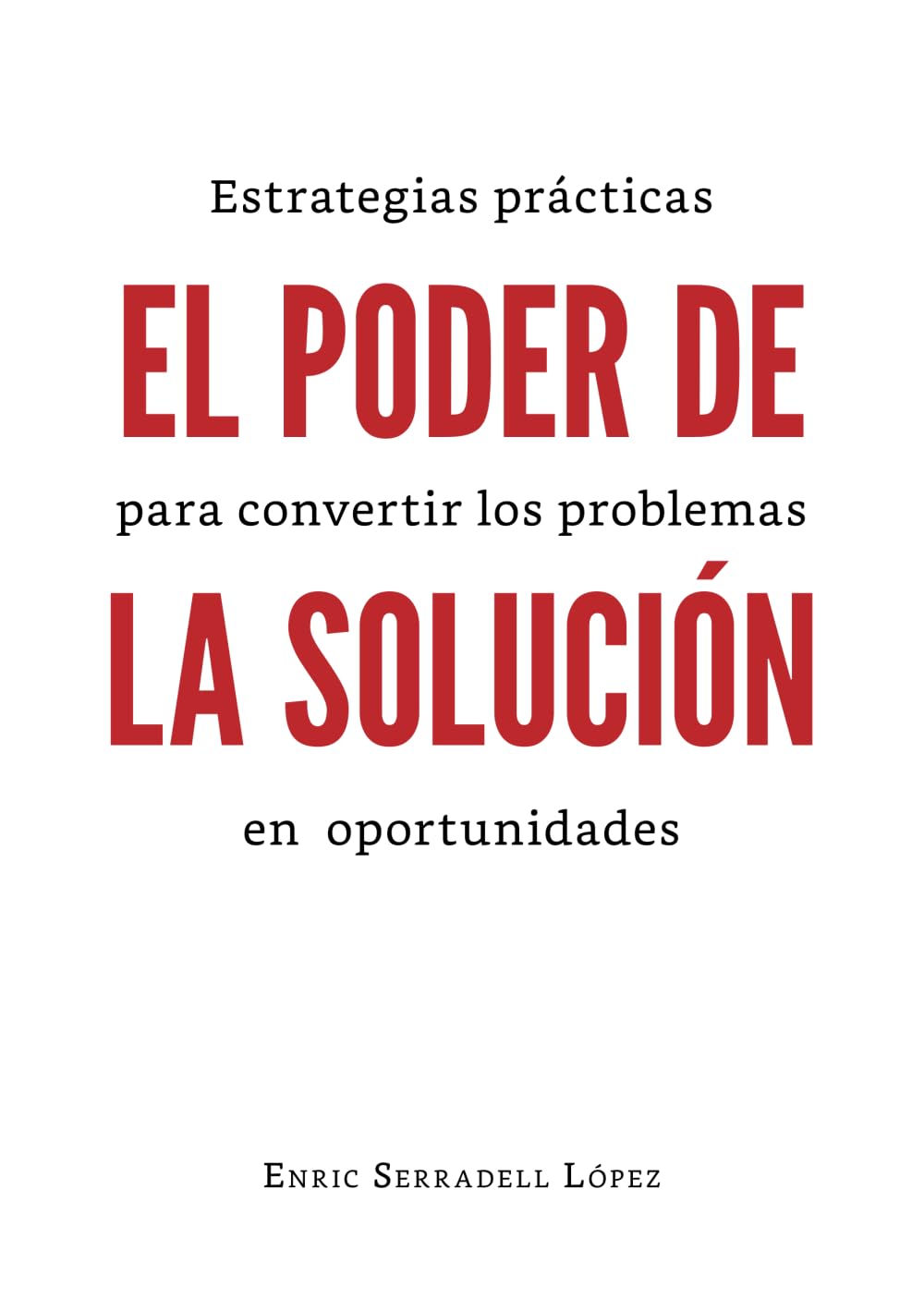 El poder de la solución: Estrategias prácticas para convertir los problemas en oportunidades Business, Finance & Career