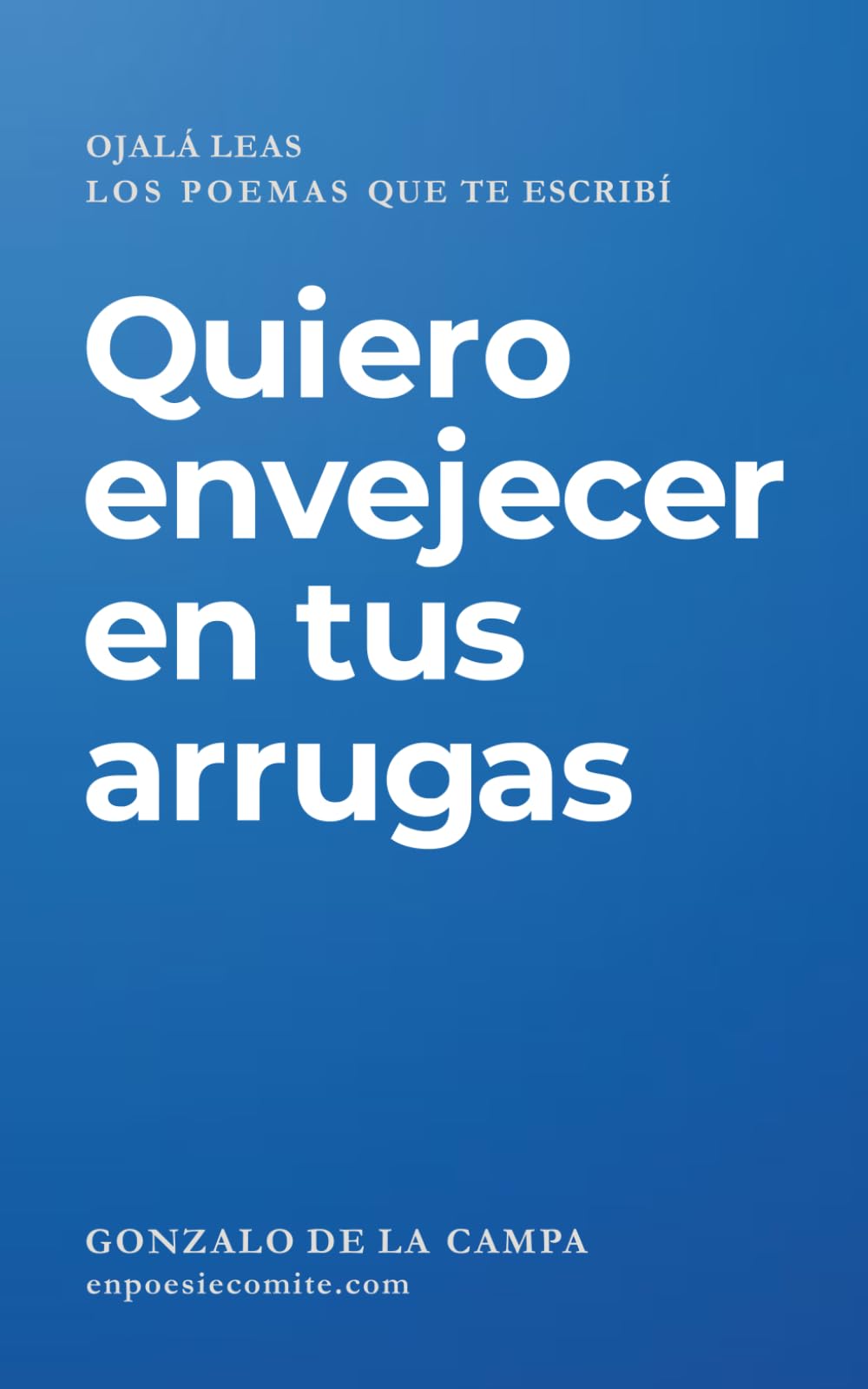 Quiero envejecer en tus arrugas: Ojalá leas los poemas que te escribí Poetry