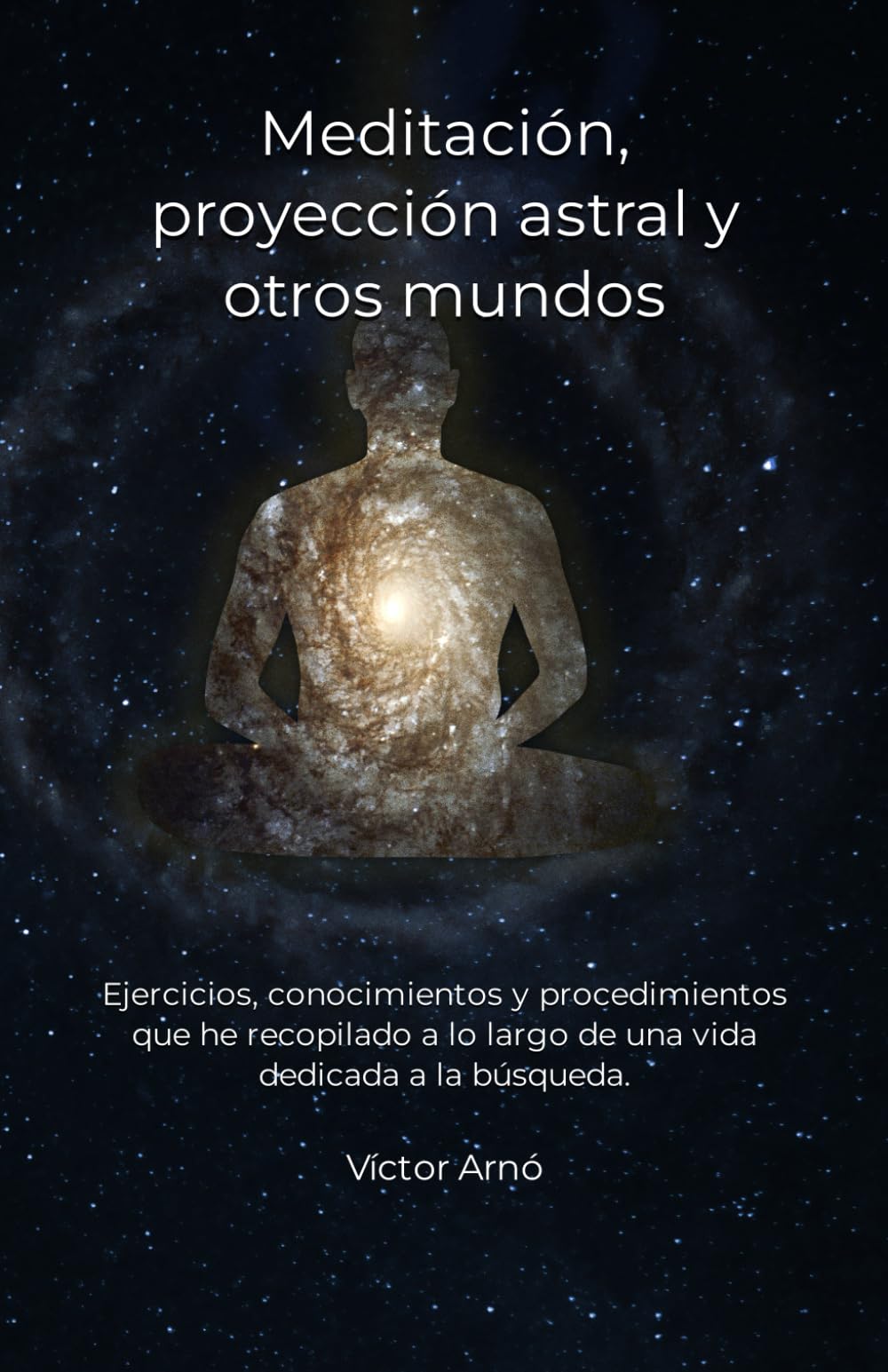 Meditación, proyección astral y otros mundos: Ejercicios, conocimientos y procedimientos que he recopilado a lo largo de una vida dedicada a la ... de una vida dedicada a la búsqueda. Lifestyle