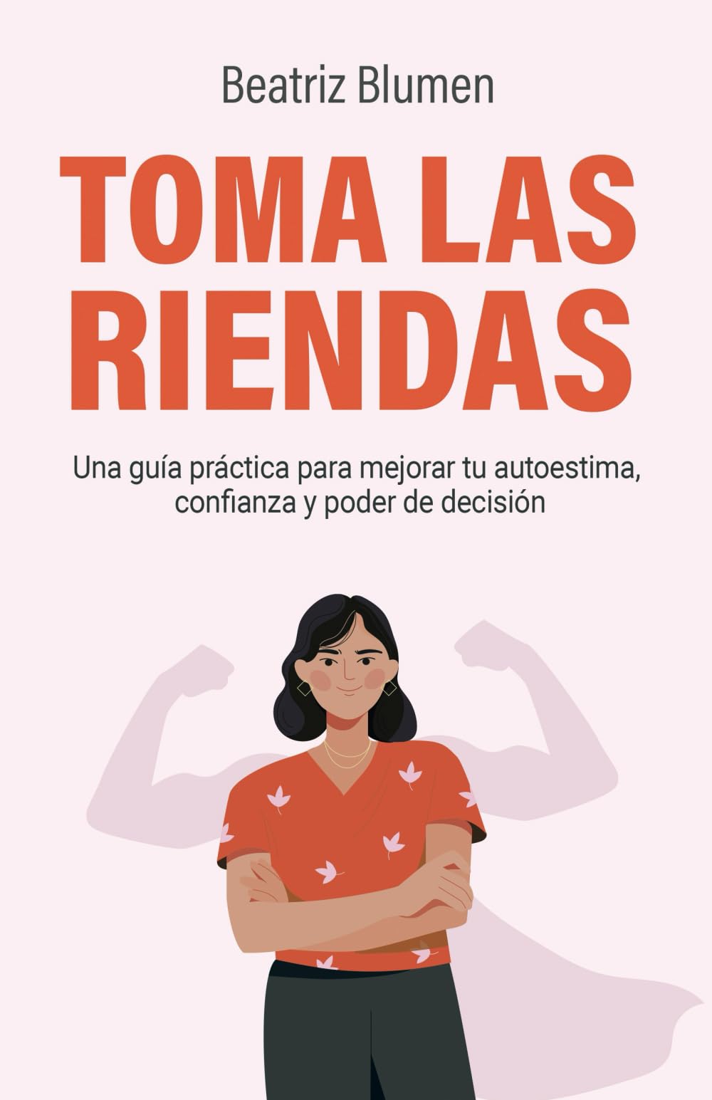 TOMA LAS RIENDAS: Una guía práctica para mejorar tu autoestima, confianza y poder de decisión. Self-help