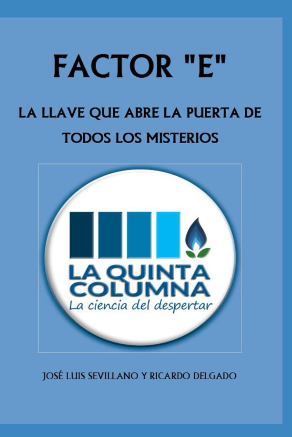 FACTOR E: LA LLAVE QUE ABRE LA PUERTA DE TODOS LOS MISTERIOS: Descubre LA QUINTA COLUMNA, una odisea de la Humanidad Contemporary literature