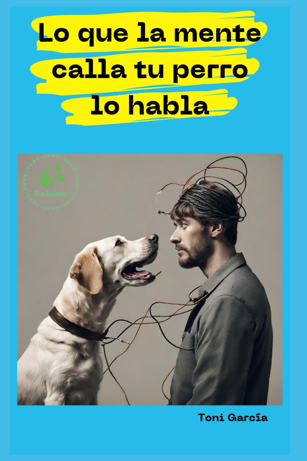 LO QUE LA MENTE CALLA TU PERRO LO HABLA: Descubre el Método BioAnimal para la descodificación de los síntomas, comportamientos y enfermedades animales Pets