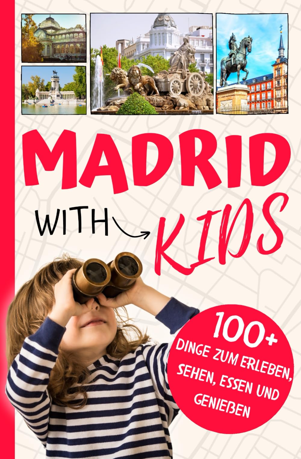 Madrid with Kids: 100+ Dinge zum Erleben, Sehen, Essen und Genießen Learning & Reference