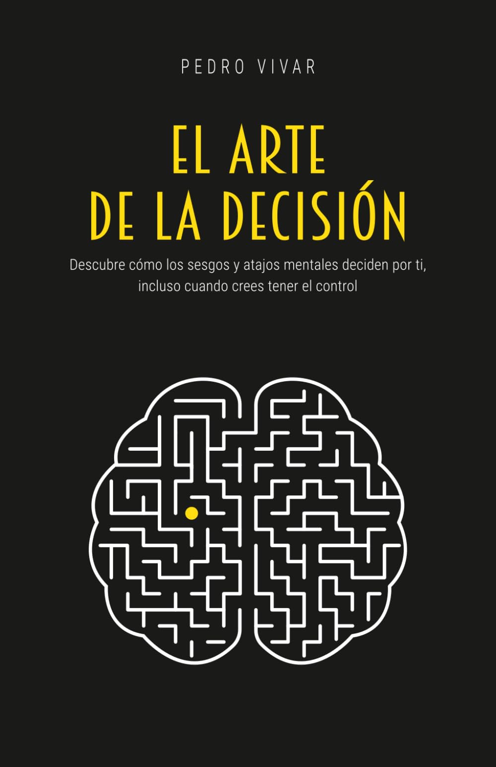 El Arte de la Decisión: Descubre cómo los sesgos y atajos mentales deciden por ti, incluso cuando crees tener el control book