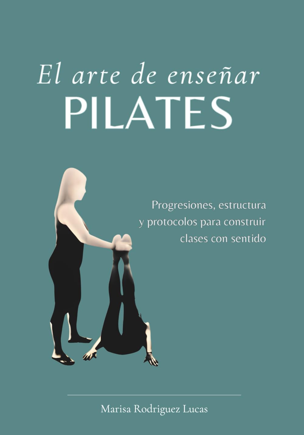El arte de enseñar Pilates: Progresiones, estructura y protocolos para construir clases con sentido. Lifestyle