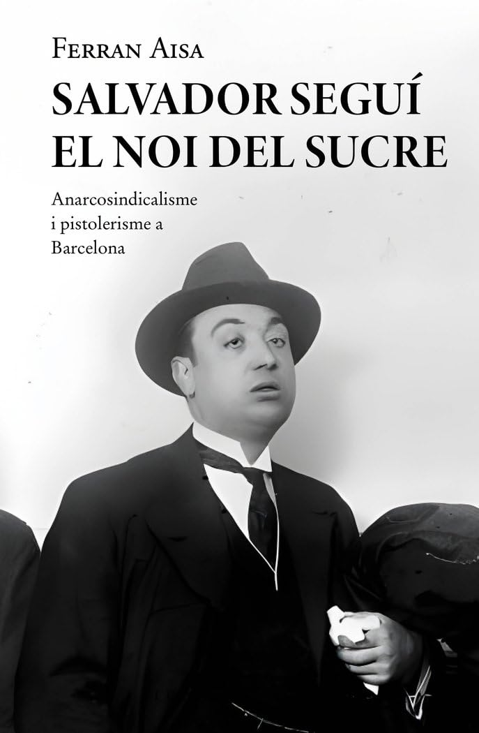 Salvador Seguí. El Noi del Sucre: Anarcosindicalisme i pistolerisme a Barcelona (Base Històrica, Band 196) Politics & History