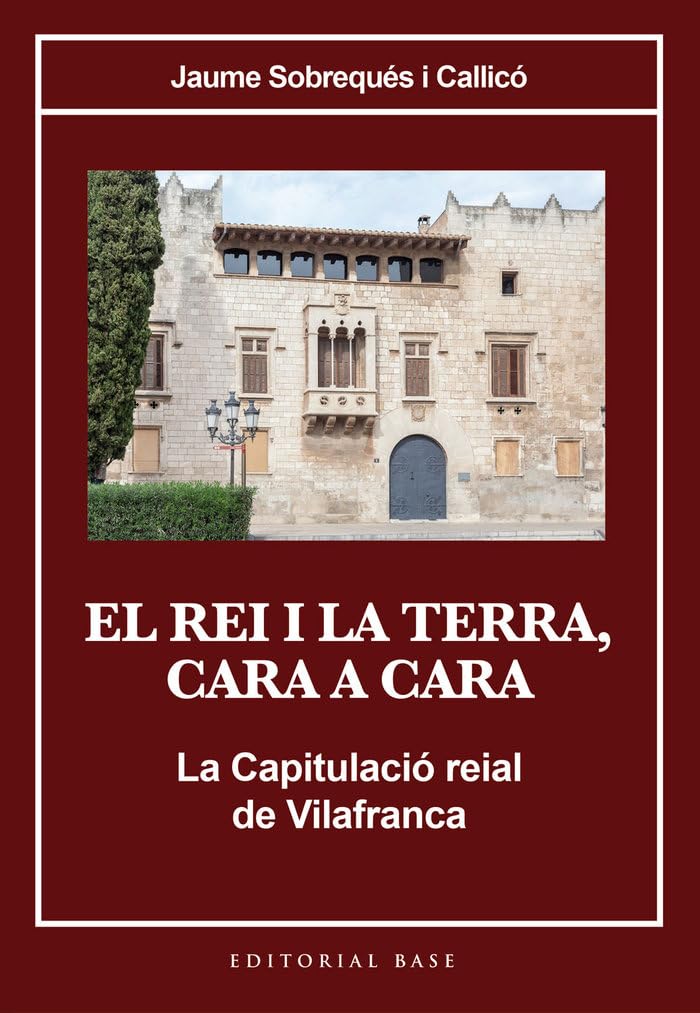 El rei i la terra, cara a cara: La Capitulació reial de Vilafranca (Base Històrica, Band 205) Books