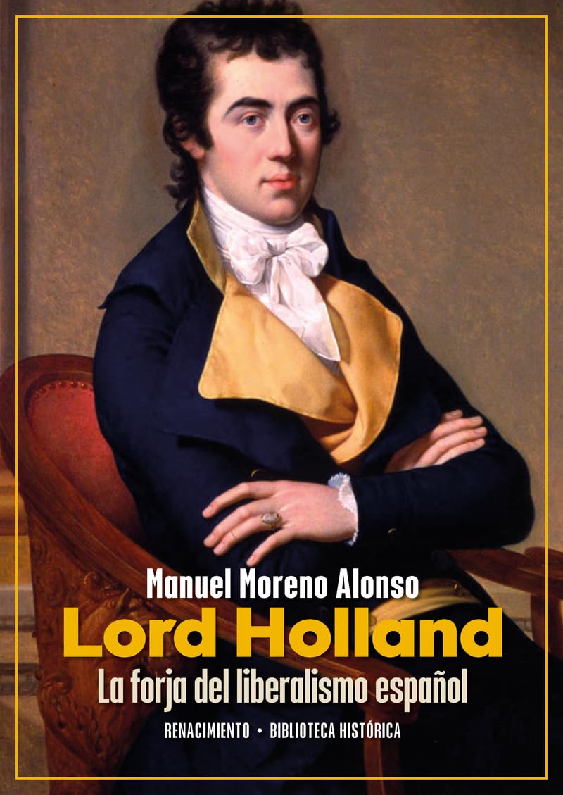 Lord Holland. La forja del liberalismo español: Los amigos políticos, 1793-1840 (Biblioteca Histórica - Serie Mayor, Band 1) Politics & History