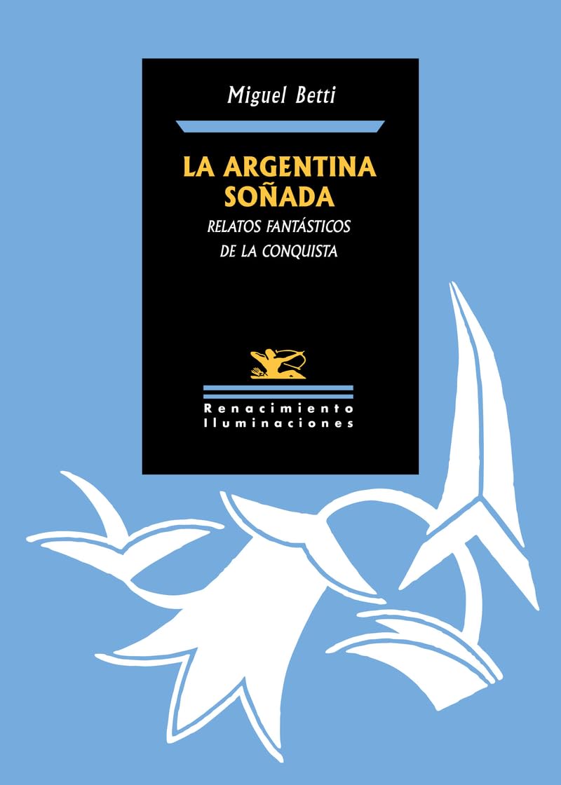 La Argentina soñada. Relatos fantásticos de la Conquista (Iluminaciones, Band 171) Books