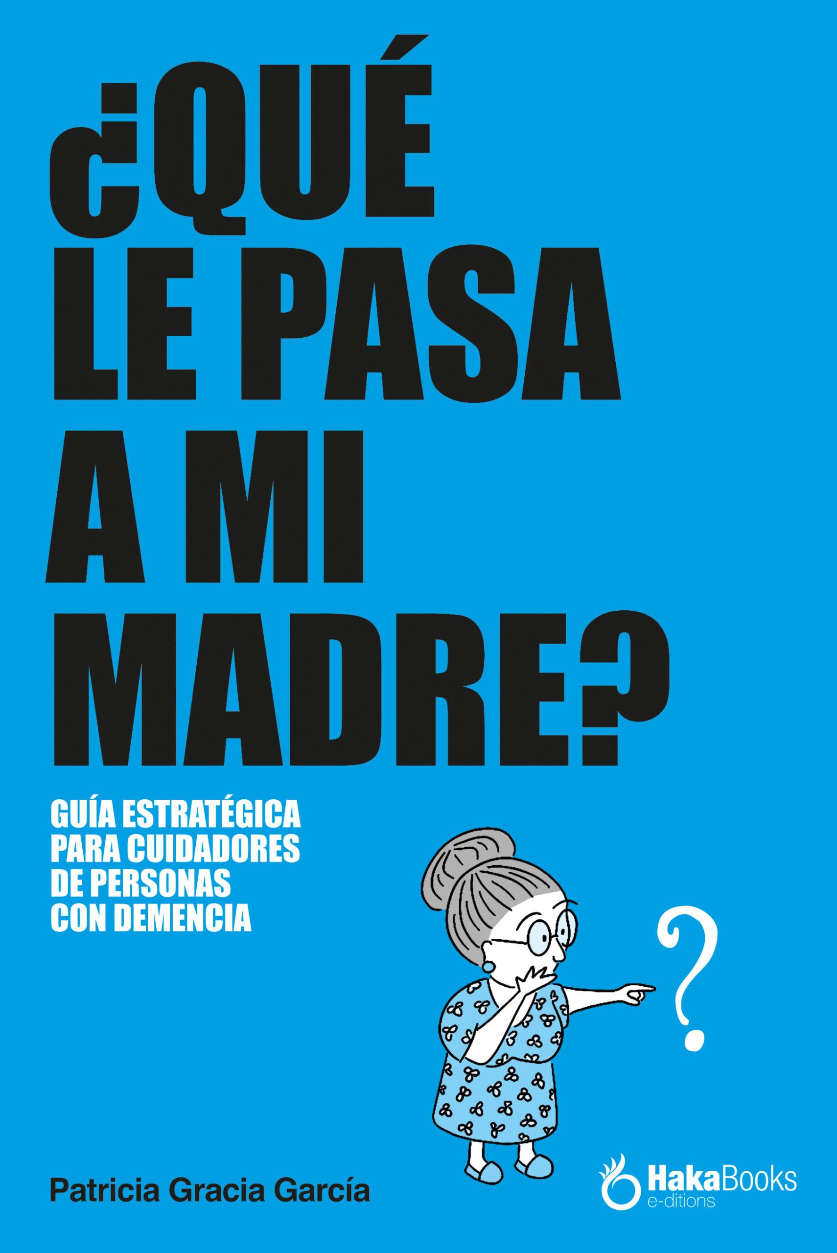 ¿Qué le pasa a mi madre?: Guía estratégica para cuidadores de personas con demencia book