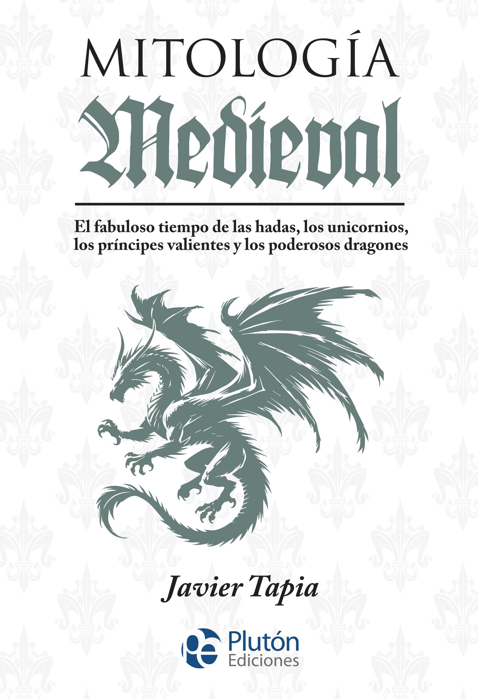 Mitología Medieval: El fabuloso tiempo de las hadas, los unicornios, los príncipes valientes y los poderosos dragones book