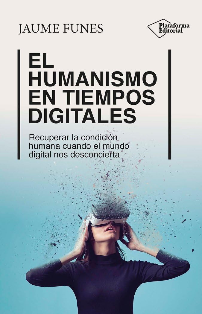 El humanismo en tiempos digitales: Recuperar la condición humana cuando el mundo digital nos desconcierta Philosophy
