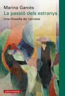 La passió dels estranys: Una filosofia de l'amistat book