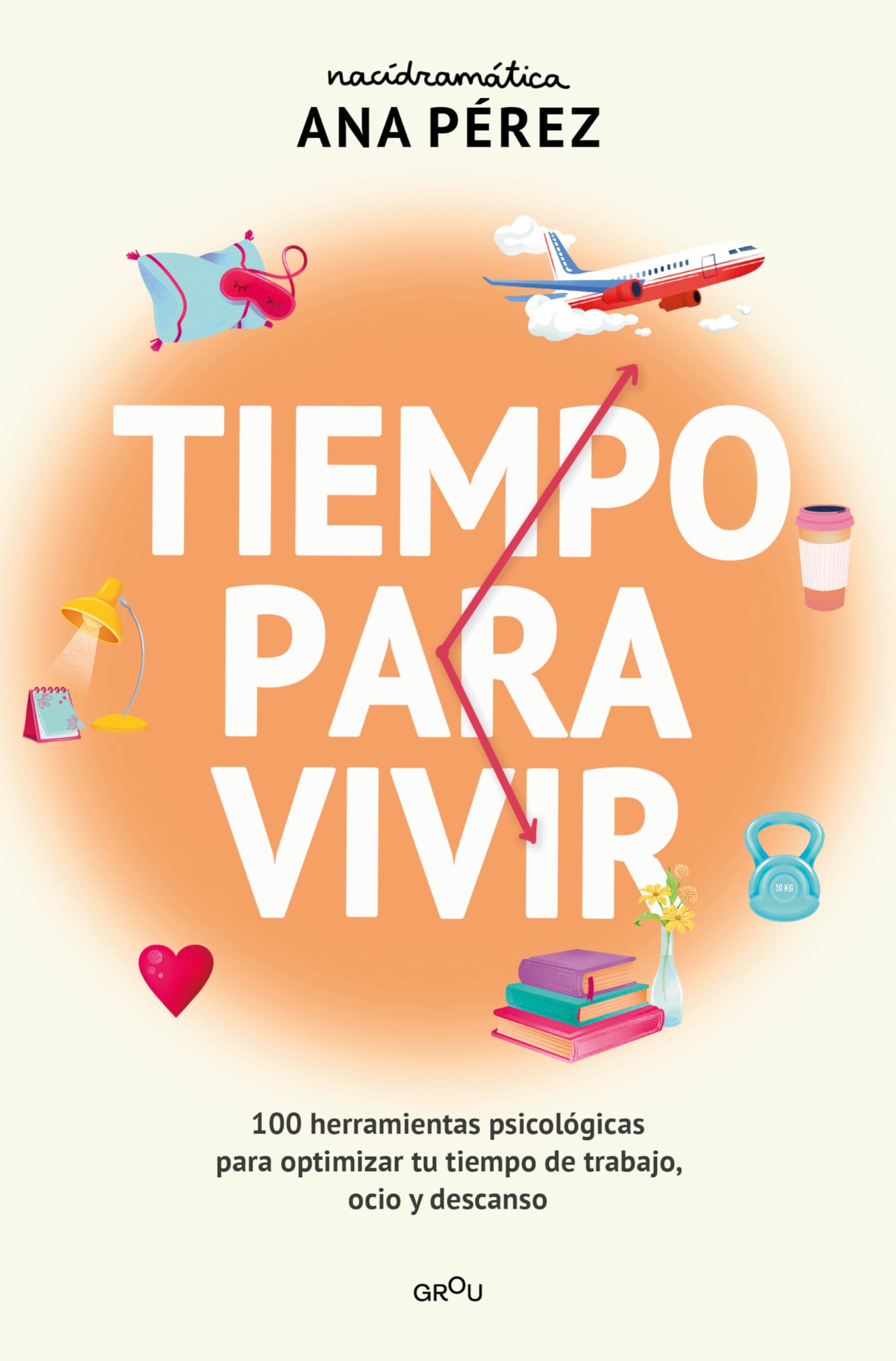 Tiempo Para Vivir: 100 Herramientas Psicológicas Para Optimizar Tu Tiempo de Trabajo, Ocio Y Descanso / Time to Live Business, Finance & Career