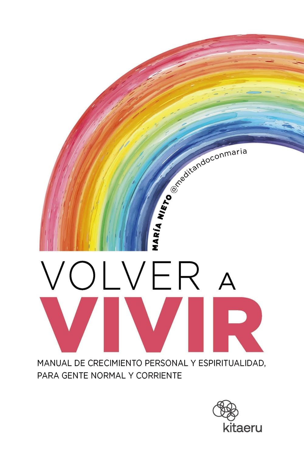 Volver a vivir: Manual de crecimiento personal y espiritualidad, para gente normal y corriente (Kitaeru Libros) Social Sciences