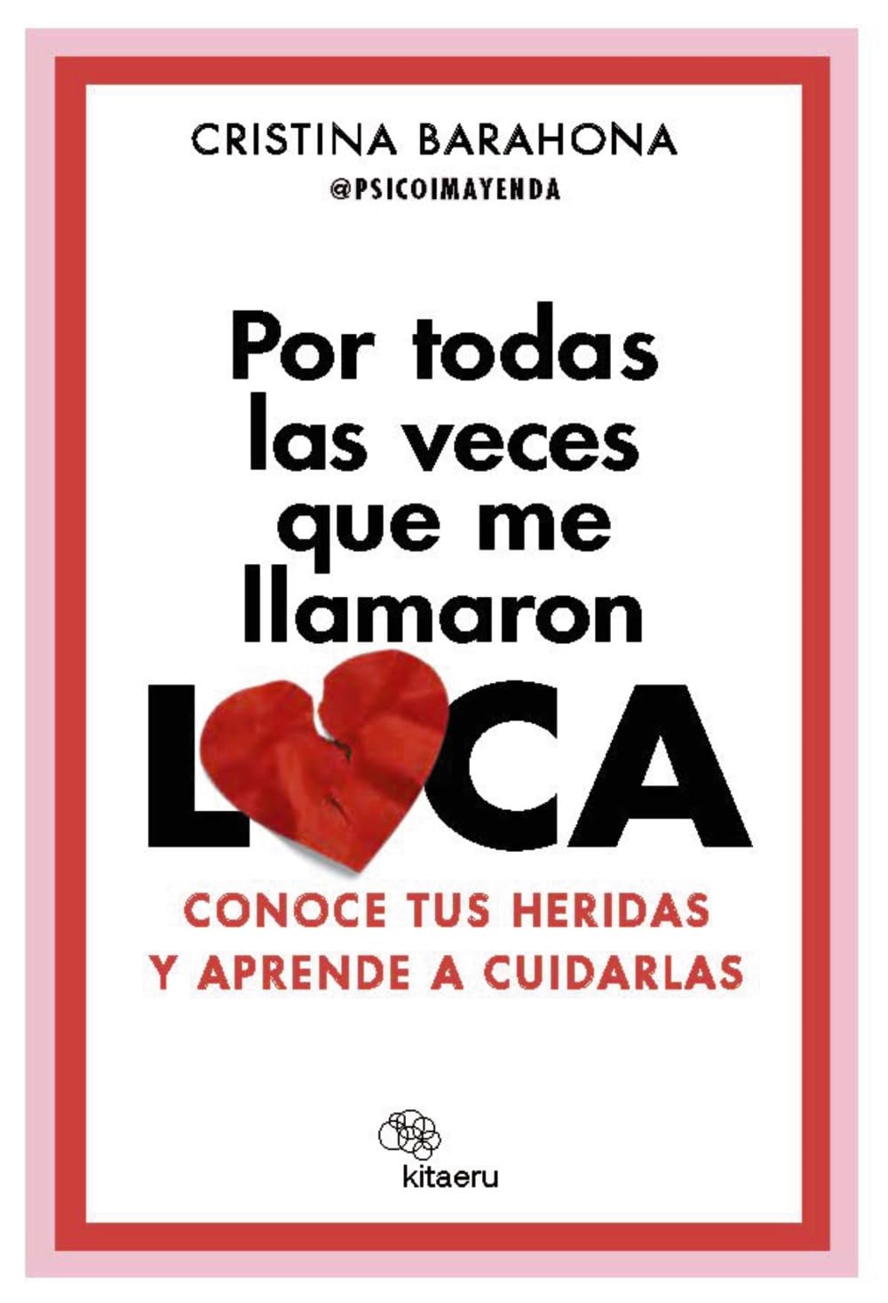Por todas las veces que me llamaron LOCA: Conoce tus heridas y aprende a cuidarlas (Kitaeru Libros) Social Sciences