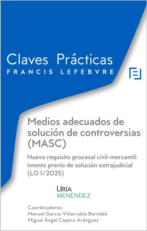 Claves Prácticas Medios adecuados de solución de controversias (MASC) Nuevo requisito procesal civil-mercantil: intento previo de solución extrajudicial (LO 1/2025): Claves Prácticas Law