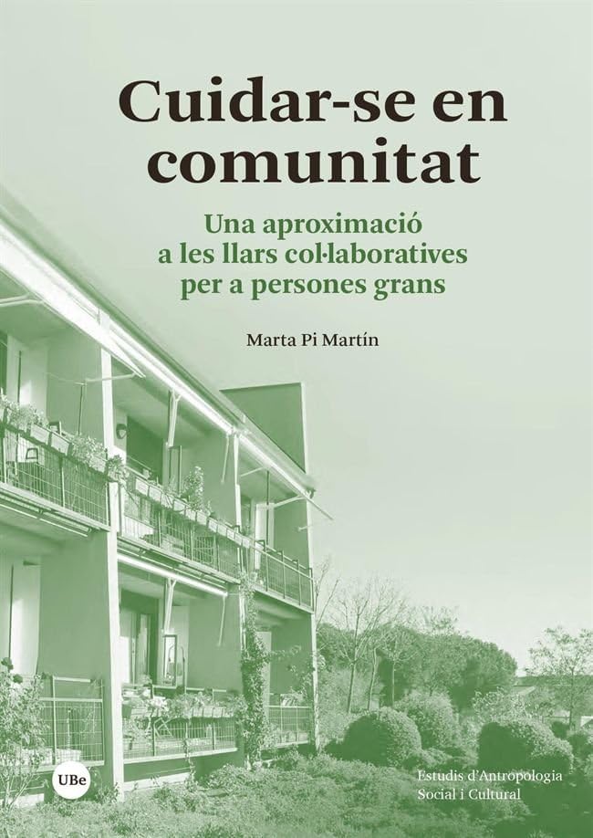 Cuidar-se en comunitat: Una aproximació a les llars col·laboratives per a persones grans (ESTUDIS D’ANTROPOLOGIA SOCIAL I CULTURAL) Social Sciences