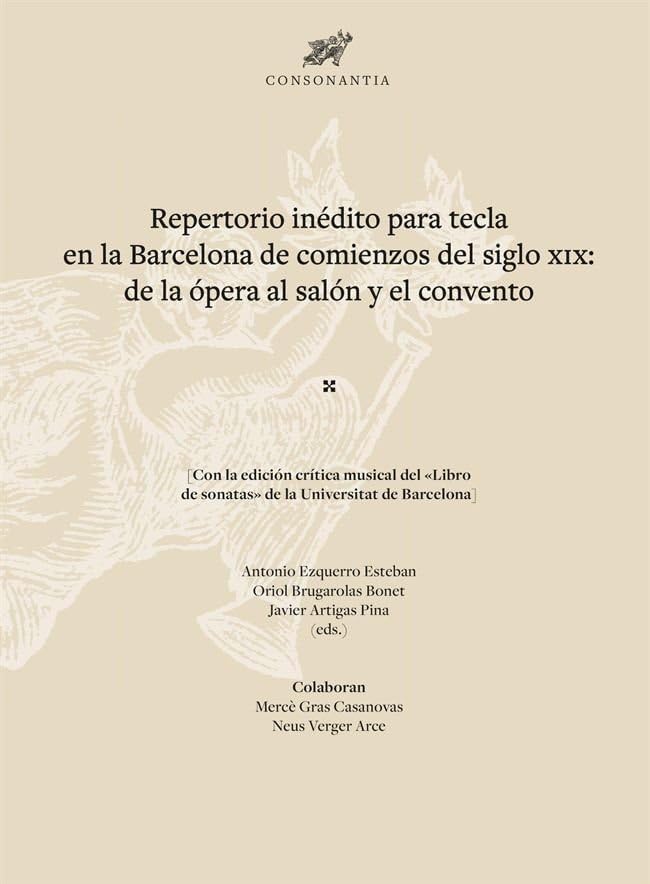 Repertorio inédito para tecla en la Barcelona de comienzos del siglo XIX: de la ópera al salón y el convento (CONSONANTIA) Books