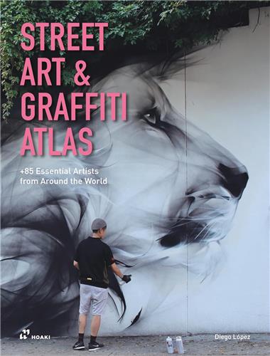 Street Art and Graffiti Atlas. 85+ Essential Artists from Around the World Books