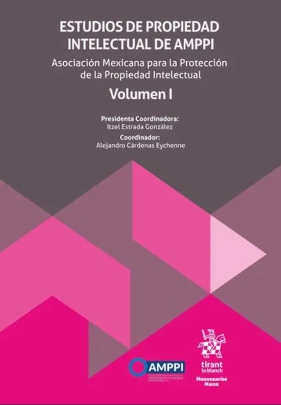 Estudios de propiedad intelectual de AMPPI. Asociación Mexicana para la Protección de la Propiedad Intelectual Volumen I (Monografías Maior -Mexico-) Law
