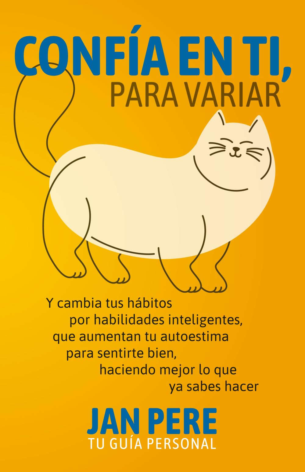 CONFÍA EN TI, PARA VARIAR: Y cambia tus hábitos por habilidades inteligentes, que aumentan tu autoestima para sentirte bien, haciendo mejor lo que ya ... prácticas de desarrollo personal, Band 1) Lifestyle
