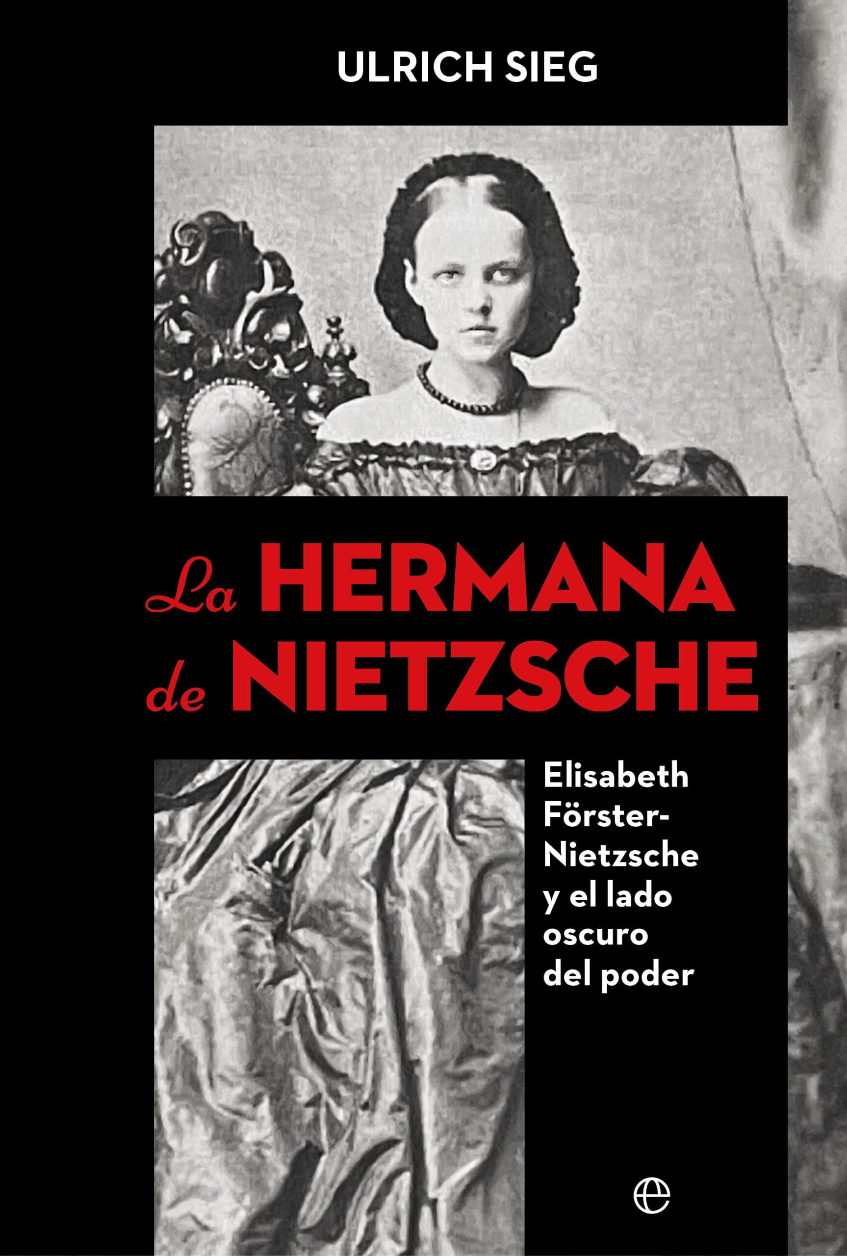 La hermana de Nietzsche: Elisabeth Förster-Nietzsche y el lado oscuro del poder (Historia) Social Sciences