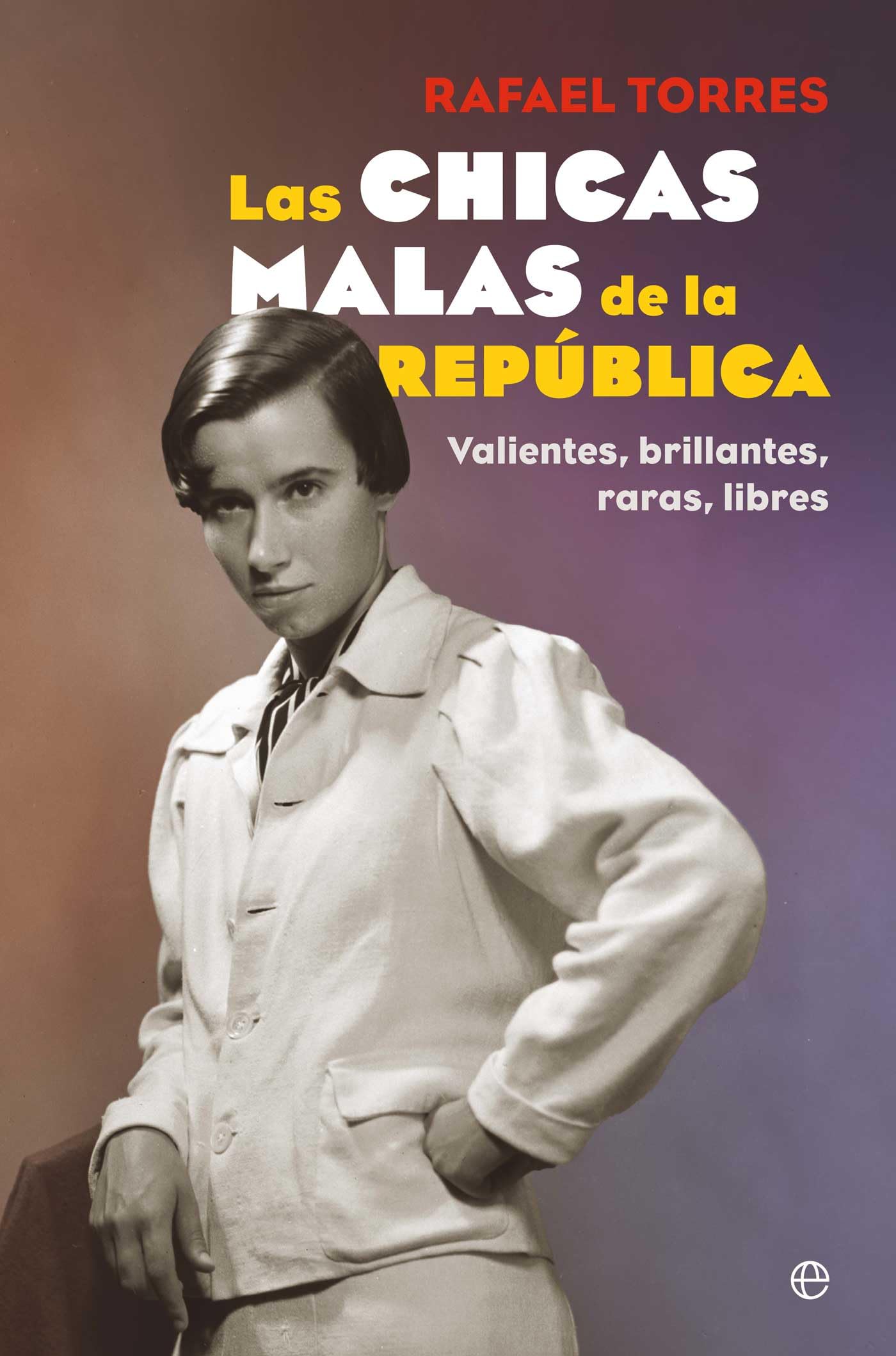 Las chicas malas de la República: Valientes, brillantes, raras, libres book