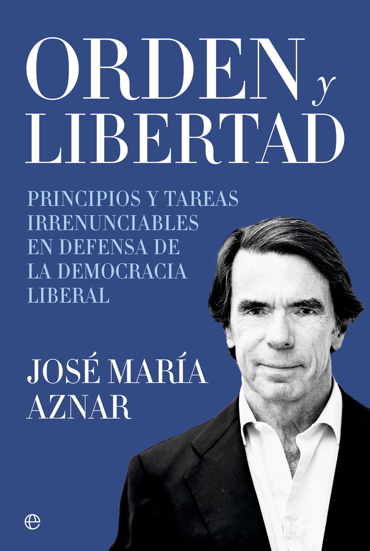 Orden y libertad: Principios y tareas irrenunciables en defensa de la democracia liberal (Actualidad) Social Sciences